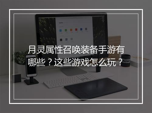 月灵属性召唤装备手游有哪些？这些游戏怎么玩？