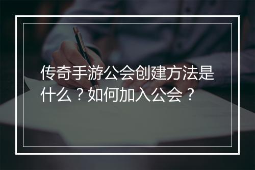 传奇手游公会创建方法是什么？如何加入公会？