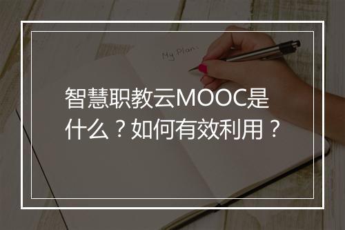 智慧职教云MOOC是什么？如何有效利用？