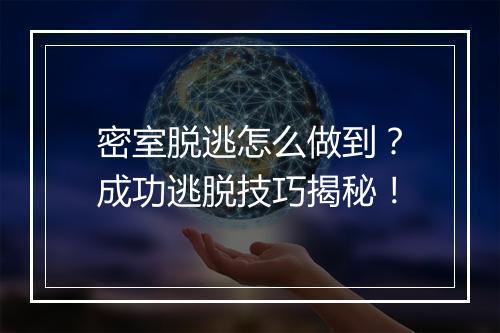 密室脱逃怎么做到？成功逃脱技巧揭秘！
