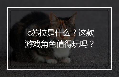 lc苏拉是什么？这款游戏角色值得玩吗？
