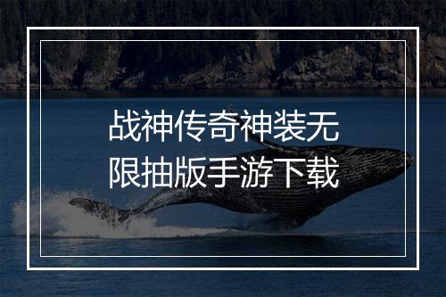 战神传奇神装无限抽版手游下载