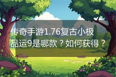 传奇手游1.76复古小极品运9是哪款？如何获得？