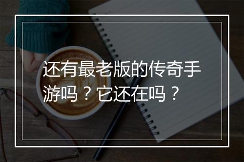 还有最老版的传奇手游吗？它还在吗？