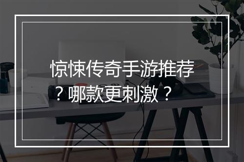 惊悚传奇手游推荐？哪款更刺激？