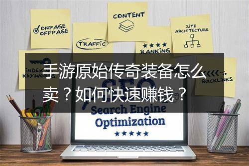 手游原始传奇装备怎么卖？如何快速赚钱？