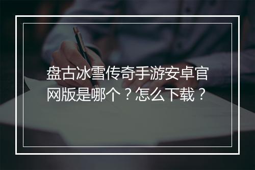 盘古冰雪传奇手游安卓官网版是哪个？怎么下载？