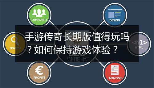 手游传奇长期版值得玩吗？如何保持游戏体验？
