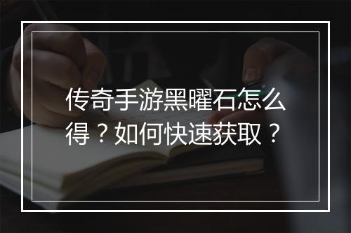 传奇手游黑曜石怎么得？如何快速获取？