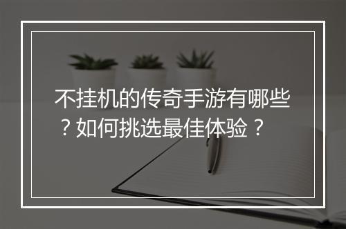 不挂机的传奇手游有哪些？如何挑选最佳体验？