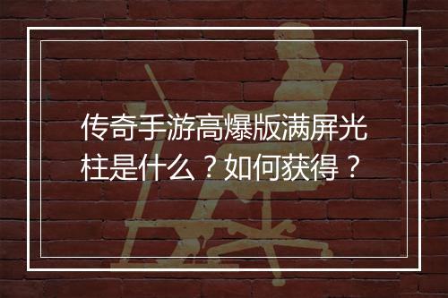 传奇手游高爆版满屏光柱是什么？如何获得？