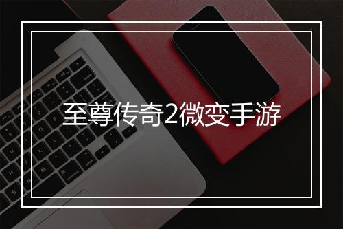 至尊传奇2微变手游