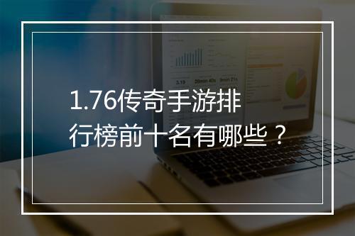 1.76传奇手游排行榜前十名有哪些？