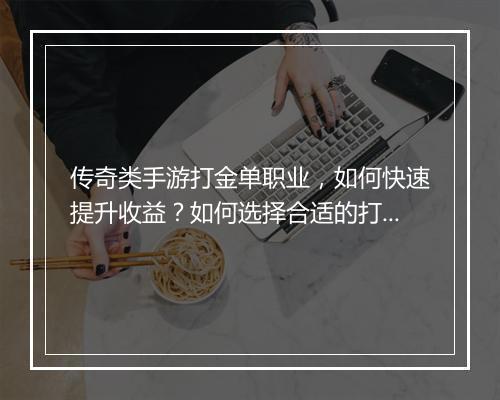 传奇类手游打金单职业，如何快速提升收益？如何选择合适的打金职业？