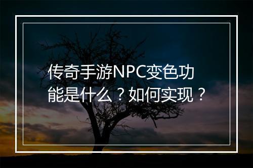 传奇手游NPC变色功能是什么？如何实现？