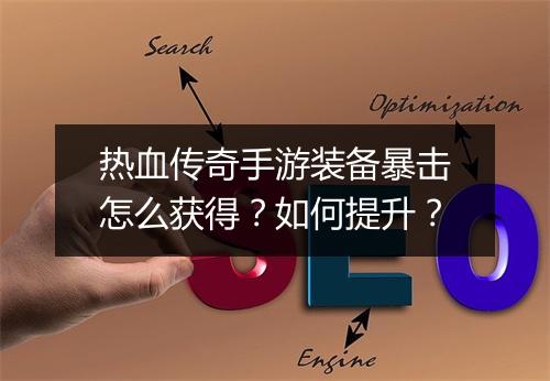 热血传奇手游装备暴击怎么获得？如何提升？