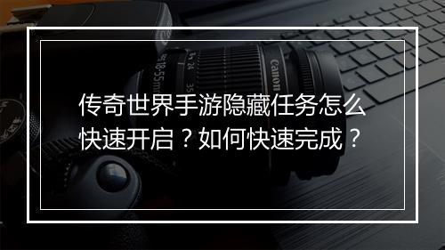 传奇世界手游隐藏任务怎么快速开启？如何快速完成？
