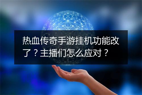 热血传奇手游挂机功能改了？主播们怎么应对？