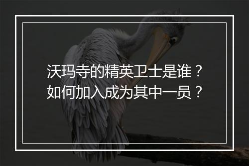 沃玛寺的精英卫士是谁？如何加入成为其中一员？