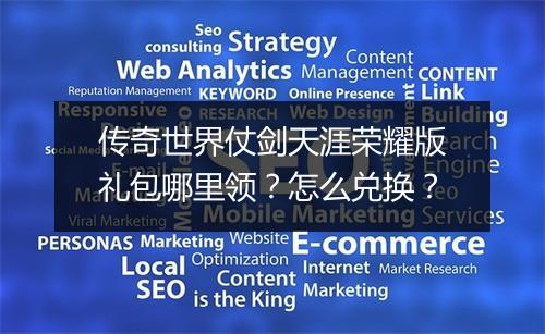 传奇世界仗剑天涯荣耀版礼包哪里领？怎么兑换？