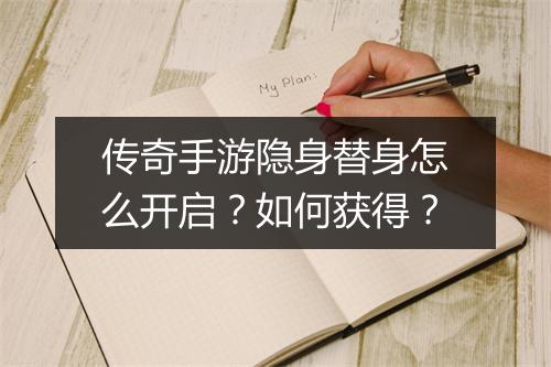 传奇手游隐身替身怎么开启？如何获得？