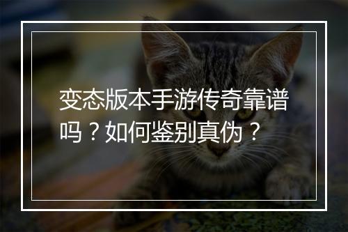 变态版本手游传奇靠谱吗？如何鉴别真伪？