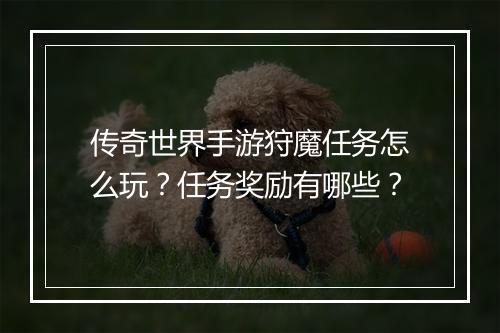 传奇世界手游狩魔任务怎么玩？任务奖励有哪些？
