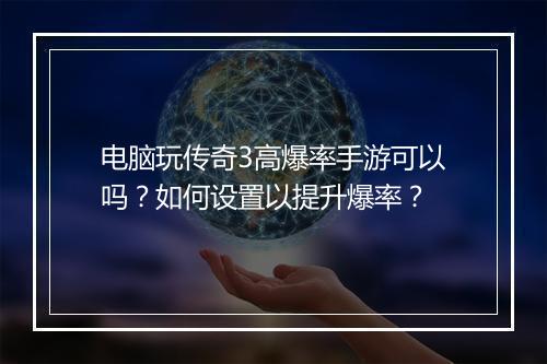 电脑玩传奇3高爆率手游可以吗？如何设置以提升爆率？