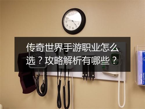 传奇世界手游职业怎么选？攻略解析有哪些？