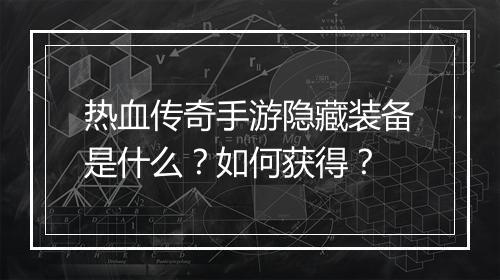 热血传奇手游隐藏装备是什么？如何获得？