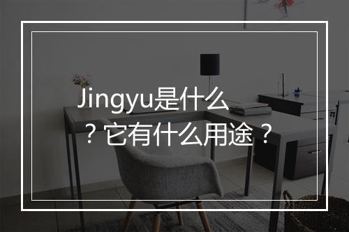 Jingyu是什么？它有什么用途？