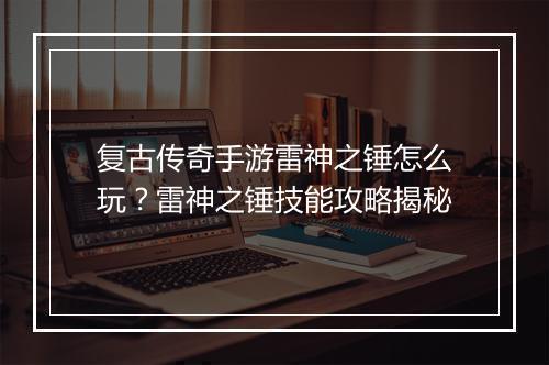 复古传奇手游雷神之锤怎么玩？雷神之锤技能攻略揭秘