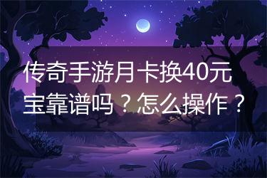 传奇手游月卡换40元宝靠谱吗？怎么操作？