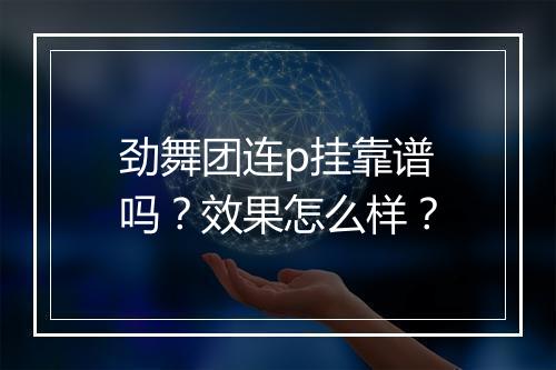 劲舞团连p挂靠谱吗？效果怎么样？