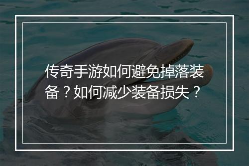 传奇手游如何避免掉落装备？如何减少装备损失？