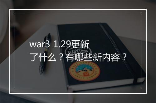 war3 1.29更新了什么？有哪些新内容？