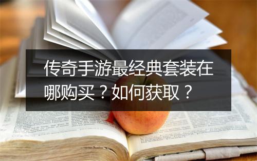 传奇手游最经典套装在哪购买？如何获取？