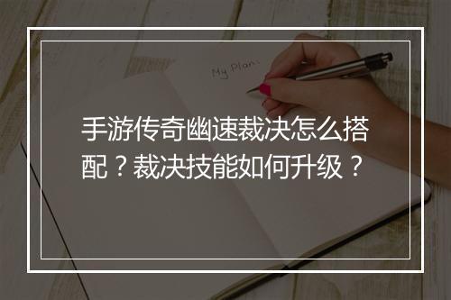 手游传奇幽速裁决怎么搭配？裁决技能如何升级？