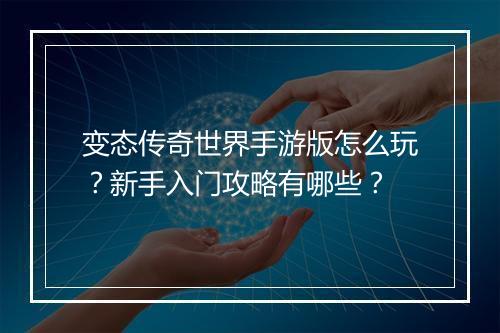 变态传奇世界手游版怎么玩？新手入门攻略有哪些？