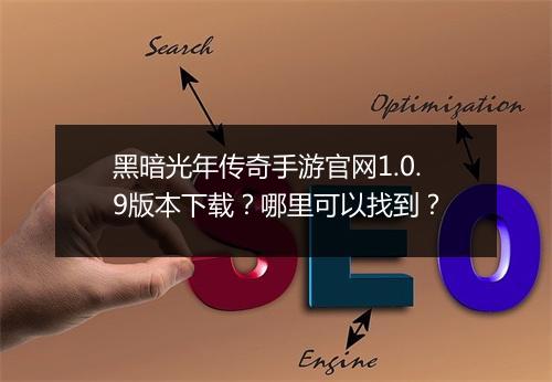 黑暗光年传奇手游官网1.0.9版本下载？哪里可以找到？