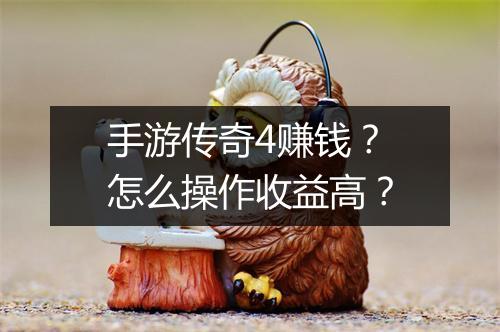 手游传奇4赚钱？怎么操作收益高？