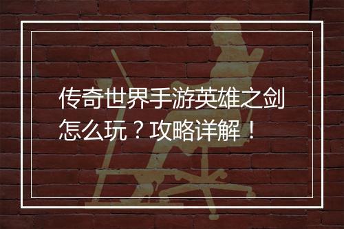 传奇世界手游英雄之剑怎么玩？攻略详解！