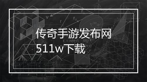 传奇手游发布网511w下载