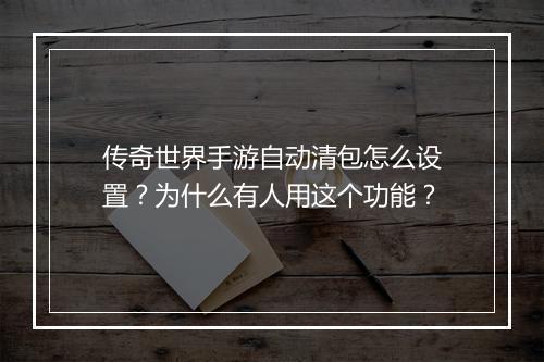 传奇世界手游自动清包怎么设置？为什么有人用这个功能？