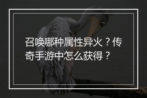 召唤哪种属性异火？传奇手游中怎么获得？