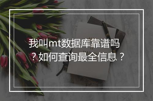 我叫mt数据库靠谱吗？如何查询最全信息？