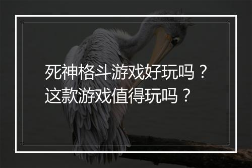 死神格斗游戏好玩吗？这款游戏值得玩吗？