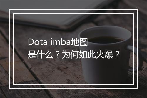 Dota imba地图是什么？为何如此火爆？