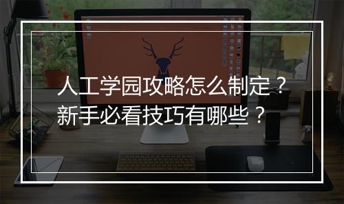 人工学园攻略怎么制定？新手必看技巧有哪些？