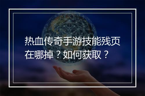 热血传奇手游技能残页在哪掉？如何获取？